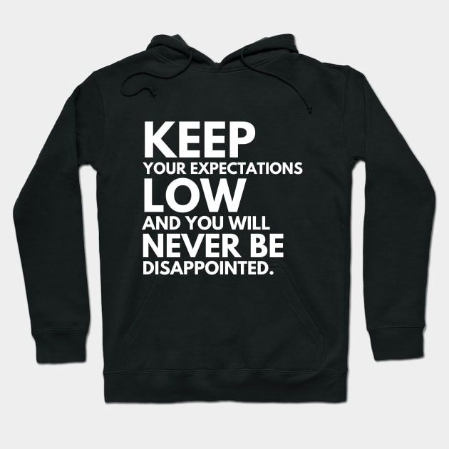 Keep your expectations low and .... Hoodie by mksjr